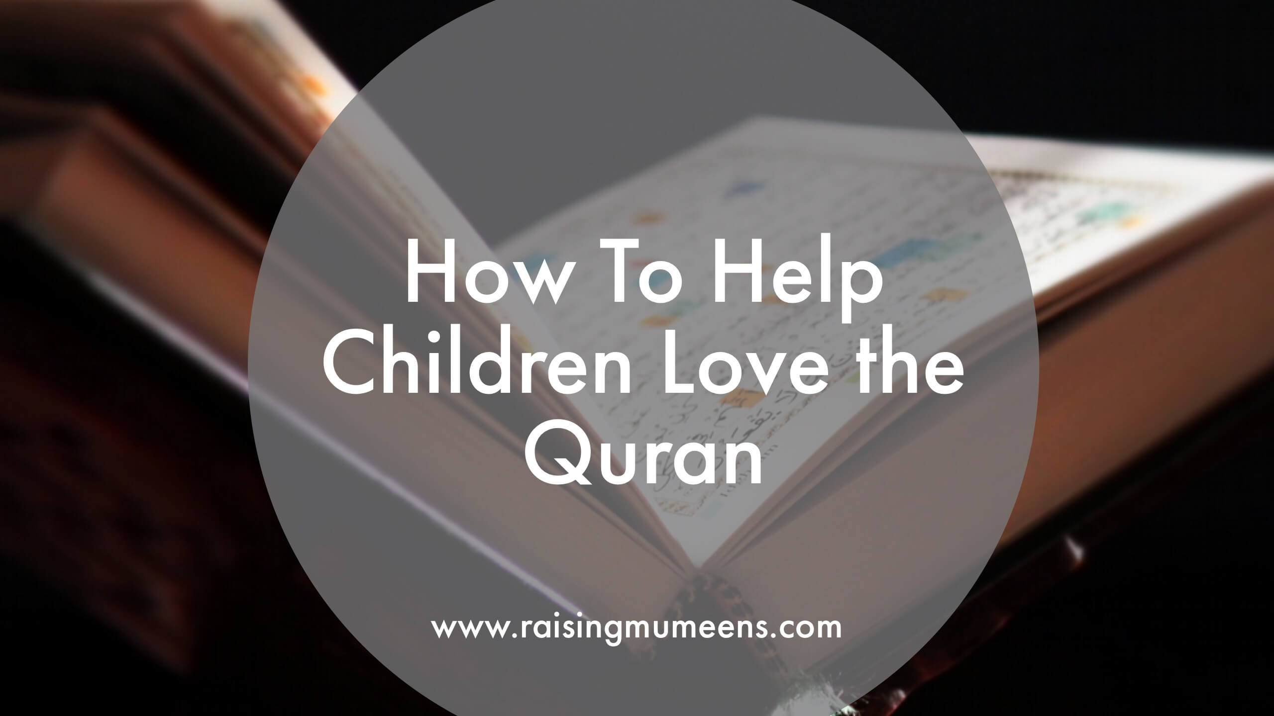 How To Help Children Love The Quran Raising Mumeens